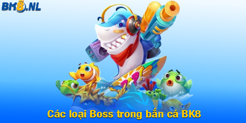 Các loại Boss trong bắn cá BK8